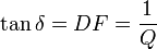  \tan \delta = DF = \frac {1} {Q} 