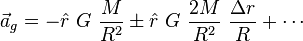 \vec a_g = - \hat r ~ G ~ \frac{M}{R^2} \pm \hat r ~ G ~ \frac{2 M }{R^2} ~ \frac{\Delta r}{R} + \cdots 