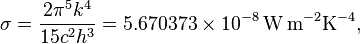 
\sigma=\frac{2\pi^5 k^4}{15c^2h^3}= 5.670373 \times 10^{-8}\, \mathrm{W\, m^{-2}K^{-4}},
