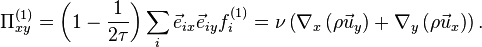  \Pi_{xy}^{(1)} = \left( 1 - \frac{1}{2 \tau} \right) \sum_{i}\vec{e}_{ix}\vec{e}_{iy} f_i^{(1)} = \nu\left(\nabla_x \left( \rho \vec{u}_y \right) + \nabla_y \left( \rho \vec{u}_x \right)\right).