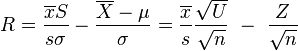 R = \frac {\overline{x} S}  {s \sigma} - \frac{\overline{X}- \mu} {\sigma} = \frac {\overline{x}} {s} \frac {\sqrt{U}} {\sqrt{n}} ~-~ \frac {Z} {\sqrt{n}} 