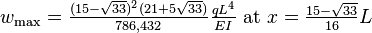 w_{\mathrm{max}} = \tfrac{(15-\sqrt{33})^2(21+5\sqrt{33})}{786,432} \tfrac{qL^4}{EI} \mbox{ at } x=\tfrac{15-\sqrt{33}}{16}L