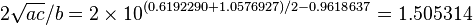 2 \sqrt{ac}/b = 2 \times 10^{(0.6192290 + 1.0576927)/2 - 0.9618637} = 1.505314 