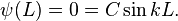  \psi(L) = 0 = C\sin kL.\!