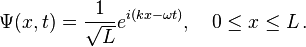  \Psi (x,t) = \frac{1}{\sqrt{L}} e^{i(kx-\omega t)}, \quad 0 \leq x \leq L\,.