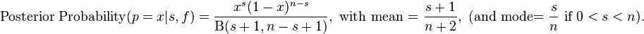 \text{Posterior Probability}(p=x|s,f) = \frac{x^{s}(1-x)^{n-s}}{\Beta(s+1,n-s+1)}, \text{ with mean = }\frac{s+1}{n+2},\text{ (and mode= }\frac{s}{n}\text{ if } 0 < s < n).