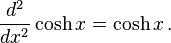  \frac{d^2}{dx^2}\cosh x = \cosh x \, .