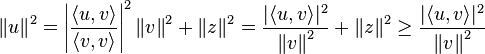 \left\|u\right\|^2 = \left|\frac{\langle u, v \rangle}{\langle v, v \rangle}\right|^2 \left\|v\right\|^2 + \left\|z\right\|^2 = \frac{|\langle u, v \rangle|^2}{\left\|v\right\|^2} + \left\|z\right\|^2 \geq \frac{|\langle u, v \rangle|^2}{\left\|v\right\|^2}