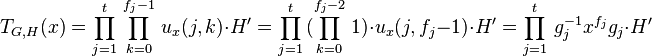 T_{G,H}(x)=\prod_{j=1}^t\,\prod_{k=0}^{f_j-1}\,u_x(j,k)\cdot H^\prime=\prod_{j=1}^t\,(\prod_{k=0}^{f_j-2}\,1)\cdot u_x(j,f_j-1)\cdot H^\prime=\prod_{j=1}^t\,g_j^{-1}x^{f_j}g_j\cdot H^\prime