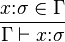 {\frac{x\mathbin{:}\sigma \in \Gamma}{\Gamma \vdash x\mathbin{:}\sigma} }