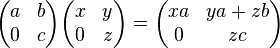 \begin{pmatrix}a&b\\0&c\end{pmatrix}\begin{pmatrix}x&y\\0&z\end{pmatrix}=\begin{pmatrix}xa&ya+zb\\0&zc\end{pmatrix}