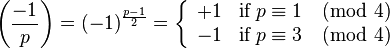 
\left(\frac{-1}{p}\right) 
= (-1)^{\frac{p-1}{2}}
= \left\{\begin{array}{cl} +1 & \text{if}\;p \equiv 1 \pmod 4\\ -1 &\text{if}\;p \equiv 3 \pmod 4\end{array}\right.
