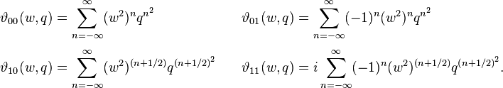 
\begin{align}
\vartheta_{00}(w, q)& = \sum_{n=-\infty}^\infty  (w^2)^n q^{n^2}\quad&
\vartheta_{01}(w, q)& = \sum_{n=-\infty}^\infty (-1)^n (w^2)^n q^{n^2}\\[3pt]
\vartheta_{10}(w, q)& = \sum_{n=-\infty}^\infty (w^2)^{\left(n+1/2\right)}
q^{\left(n + 1/2\right)^2}\quad&
\vartheta_{11}(w, q)& = i \sum_{n=-\infty}^\infty (-1)^n (w^2)^{\left(n+1/2\right)}
q^{\left(n + 1/2\right)^2}.
\end{align}
