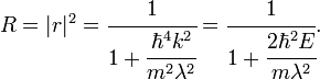 R=|r|^2=\cfrac{1}{1+\cfrac{\hbar^4k^2}{m^2\lambda^2}}= \cfrac{1}{1+\cfrac{2\hbar^2 E}{m\lambda^2}}.\,\!