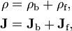 \begin{align}
        \rho &= \rho_\text{b} + \rho_\text{f}, \\
  \mathbf{J} &= \mathbf{J}_\text{b} + \mathbf{J}_\text{f},
\end{align}