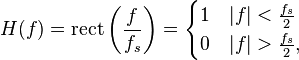 H(f) = \mathrm{rect} \left(\frac{f}{f_s} \right) = \begin{cases}1 & |f| < \frac{f_s}{2} \\ 0 & |f| > \frac{f_s}{2}, \end{cases}