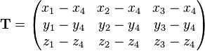 
\mathbf{T} = \left(\begin{matrix}
x_1-x_4 & x_2-x_4 & x_3-x_4\\
y_1-y_4 & y_2-y_4 & y_3-y_4\\
z_1-z_4 & z_2-z_4 & z_3-z_4
\end{matrix}\right)
