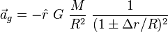 \vec a_g = - \hat r ~ G ~ \frac{M}{R^2} ~ \frac{1}{(1 \pm \Delta r / R)^2}