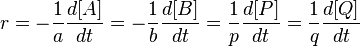 r = - \frac{1}{a} \frac{d[A]}{dt} = - \frac{1}{b} \frac{d[B]}{dt} = \frac{1}{p} \frac{d[P]}{dt} = \frac{1}{q} \frac{d[Q]}{dt}