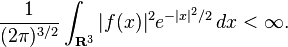 \frac{1}{(2\pi)^{3/2}}\int_{\mathbf{R}^3} |f(x)|^2 e^{-|x|^2/2}\,dx < \infty.