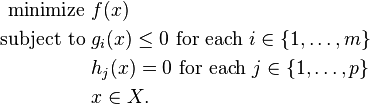 
\begin{align}
  \text{minimize }   & f(x) \\
  \text{subject to } & g_i(x) \leq 0 \text{ for each } i \in \{1, \dotsc, m\} \\
                    & h_j(x) = 0 \text{ for each } j \in \{1, \dotsc, p\} \\
                    & x \in X.
\end{align}
