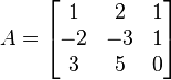 A=\begin{bmatrix}1&2&1\\-2&-3&1\\3&5&0\end{bmatrix}