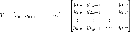  Y=
\begin{bmatrix}y_{p} & y_{p+1} & \cdots & y_{T}\end{bmatrix} =
\begin{bmatrix}y_{1,p} & y_{1,p+1} & \cdots & y_{1,T} \\ y_{2,p} &y_{2,p+1} & \cdots & y_{2,T}\\
\vdots& \vdots &\vdots &\vdots \\  y_{k,p} &y_{k,p+1} & \cdots & y_{k,T}\end{bmatrix} 