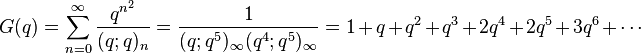 G(q) = \sum_{n=0}^\infty \frac {q^{n^2}} {(q;q)_n} = 
\frac {1}{(q;q^5)_\infty (q^4; q^5)_\infty}
	=1+ q +q^2 +q^3 +2q^4+2q^5 +3q^6+\cdots \,
