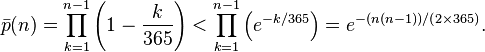 \bar p(n) = \prod_{k=1}^{n-1}\left(1-{k \over 365}\right) < \prod_{k=1}^{n-1}\left(e^{-k/365}\right) = e^{-(n(n-1))/(2\times 365)} .