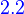 {\color{Blue}~2.2}