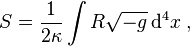 S = {1 \over 2\kappa} \int R \sqrt{-g} \, \mathrm{d}^4x \;,