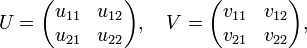 
U =
\begin{pmatrix}
  u_{11} & u_{12}\\
  u_{21} & u_{22}\\
\end{pmatrix},
\quad
V =
\begin{pmatrix} 
  v_{11} & v_{12}\\
  v_{21} & v_{22}\\
\end{pmatrix},
