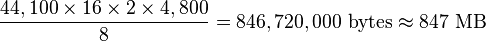 \frac{44,100 \times 16 \times 2 \times 4,800}{8} = 846,720,000\ \mathrm{bytes} \approx 847\ \mathrm{MB}