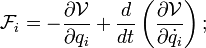 \mathcal{F}_i= - \frac{\partial \mathcal{V}}{\partial q_i}+\frac{d}{dt}\left(\frac{\partial \mathcal{V}}{\partial \dot{q_i}}\right);\, 