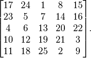 
\begin{bmatrix}
 17 & 24 & 1 & 8 & 15 \\
 23 & 5 & 7 & 14 & 16 \\
 4 & 6 & 13 & 20 & 22 \\
 10 & 12 & 19 & 21 & 3 \\
 11 & 18 & 25 & 2 & 9
\end{bmatrix}.
