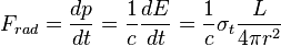 F_{rad} =\frac{dp}{dt}=\frac{1}{c}\frac{dE}{dt}=\frac{1}{c}\sigma_t\frac{L}{4\pi r^2}