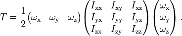 T = \frac{1}{2} \begin{pmatrix} \omega_\text{x} & \omega_\text{y} & \omega_\text{z} \end{pmatrix} \begin{pmatrix} 
I_\text{xx} & I_\text{xy} & I_\text{xz} \\ 
I_\text{yx} & I_\text{yy} & I_\text{yz} \\
I_\text{zx} & I_\text{zy} & I_\text{zz}
\end{pmatrix} \begin{pmatrix} \omega_\text{x} \\ \omega_\text{y} \\ \omega_\text{z} \end{pmatrix} \,.