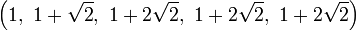 \left(1,\ 1+\sqrt{2},\ 1+2\sqrt{2},\ 1+2\sqrt{2},\ 1+2\sqrt{2}\right)