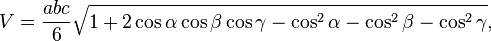 V = \frac {abc} {6} \sqrt{1 + 2\cos{\alpha}\cos{\beta}\cos{\gamma}-\cos^2{\alpha}-\cos^2{\beta}-\cos^2{\gamma}}, \,