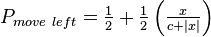 P_{{move~left}} = \tfrac{1}{2} + \tfrac{1}{2} \left( \tfrac{x}{c+|x|} \right) 