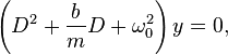  \left(D^2 + \frac{b}{m} D + \omega_0^2\right)  y =  0, 