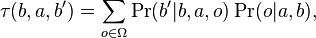 \tau(b,a,b') = \sum_{o\in \Omega} \Pr(b'|b,a,o) \Pr(o | a, b),