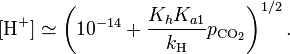 [\text{H}^+] \simeq \left( 10^{-14} + \frac{K_hK_{a1}}{k_\text{H}} p_{\text{CO}_2}\right)^{1/2}.