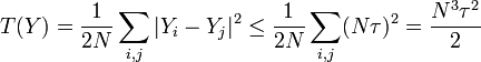 T(Y)=\dfrac{1}{2N}\sum_{i,j}|Y_{i}-Y_{j}|^{2} \leq \dfrac{1}{2N}\sum_{i,j}(N\tau)^2 = \dfrac{N^3\tau^2}{2} \,\!