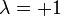 \lambda=+1