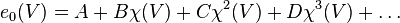 
   e_0(V) = A + B \chi(V) + C \chi^2(V) + D \chi^3(V) + \dots
 