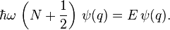 \hbar\omega \,\left(N+\frac{1}{2}\right)\,\psi (q) =E\,\psi (q).