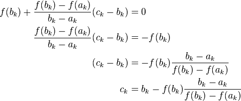 \begin{align}
 f(b_k) + \frac{f(b_k)-f(a_k)}{b_k-a_k} (c_k-b_k) &= 0 \\
          \frac{f(b_k)-f(a_k)}{b_k-a_k} (c_k-b_k) &= -f(b_k)  \\
  (c_k-b_k) &= - f(b_k) \frac{b_k-a_k}{f(b_k)-f(a_k)} \\
  c_k &= b_k - f(b_k) \frac{b_k-a_k}{f(b_k)-f(a_k)} \\
\end{align}