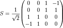 S = \frac{1}{\sqrt{2}}
\begin{pmatrix}
  0 & 0 & 1 & -1 \\
  0 & 0 & 1 &  1 \\
  1 & 1 & 0 &  0 \\
 -1 & 1 & 0 &  0
\end{pmatrix}
