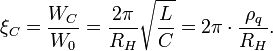 \xi_C = \frac{W_C}{W_0} = \frac{2\pi}{R_H}\sqrt{\frac{L}{C}} = 2\pi \cdot \frac{\rho_q}{R_H}. \ 